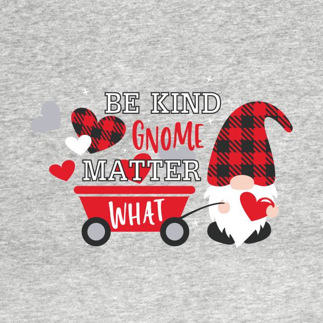 Be Kind Gnome Matter What, Valentine's Day,  Gnomes,Valentine Shirt Design, buffalo plaid by maliGnom